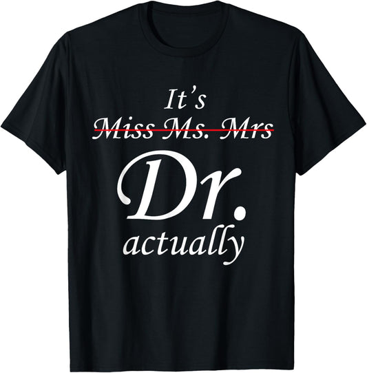 It's Miss Ms Mrs Dr Actually Doctor Graduation Appreciation T-Shirt - T-Shirt | Black