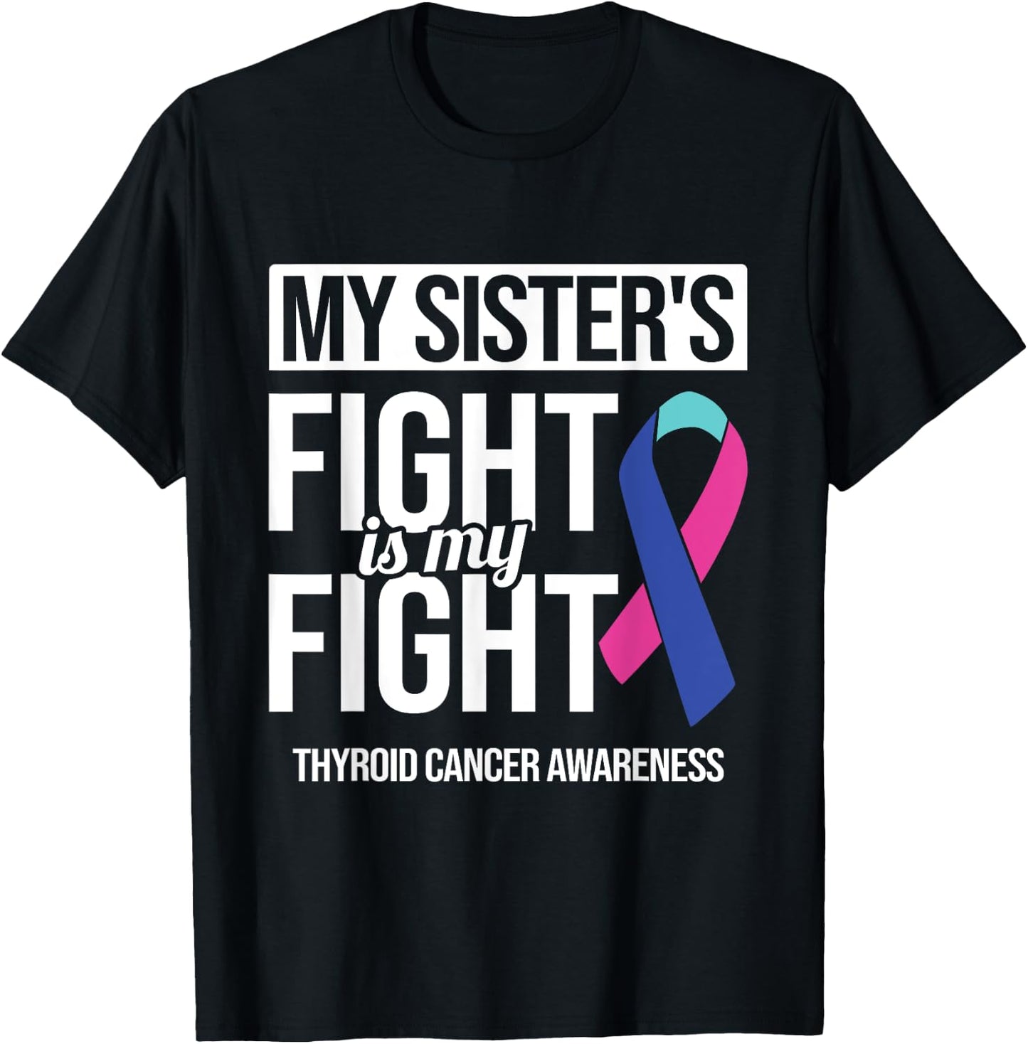 My Sister's Fight My Fight Thyroid Cancer Awareness Ribbon T-Shirt - T-Shirt | Black