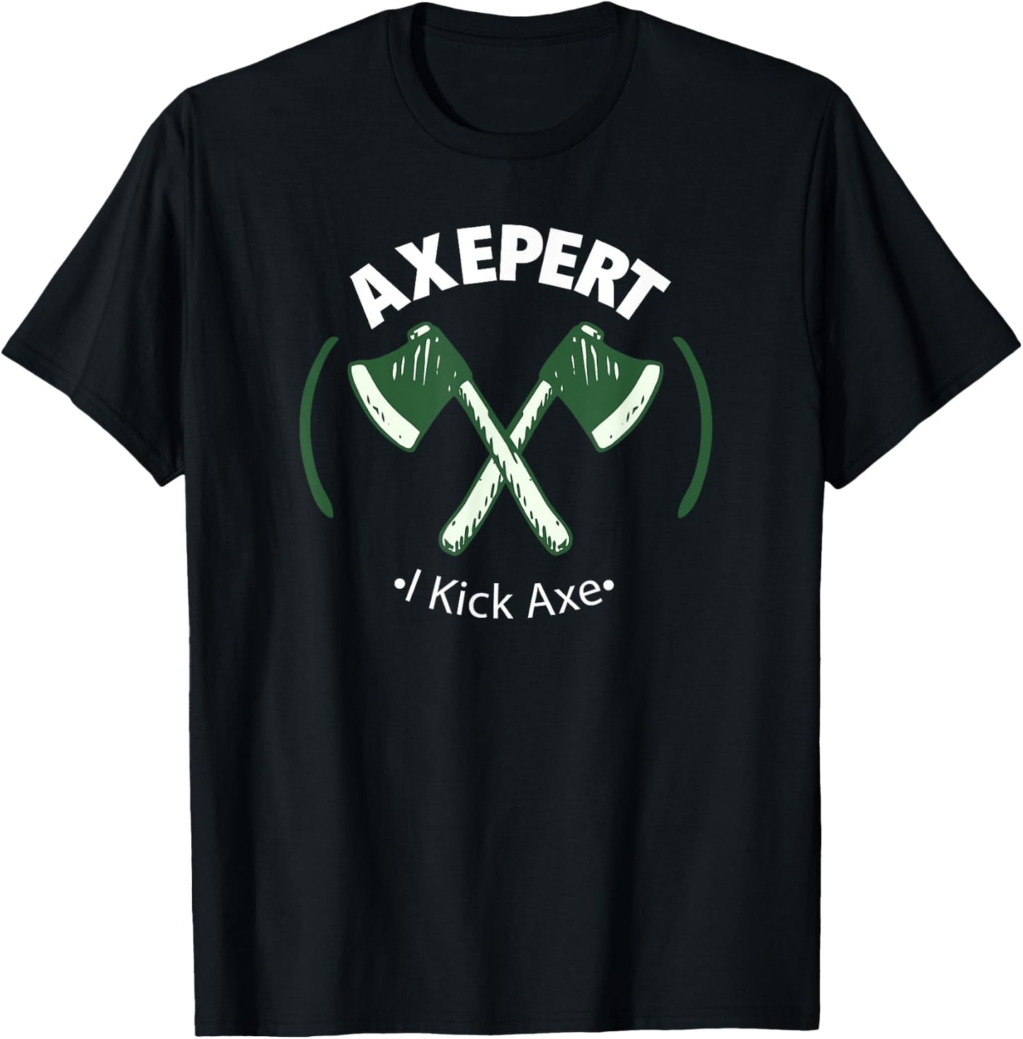Axe Throwing Expert - I'm An Axepert At Throwing - I Kick Ax T-Shirt - T-Shirt | Black