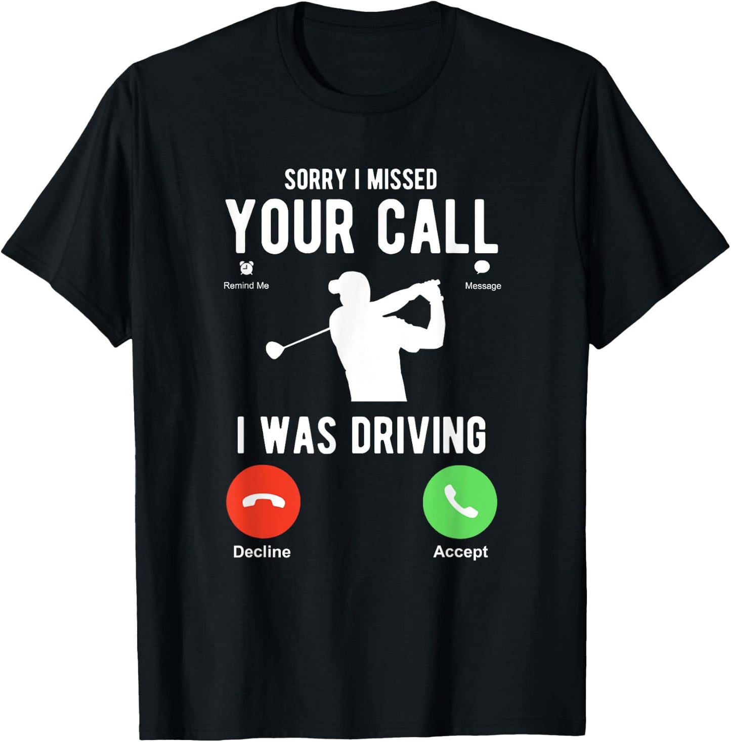 Sorry I Missed Your Call I Was Driving Funny Golf T-Shirt - T-Shirt | Black