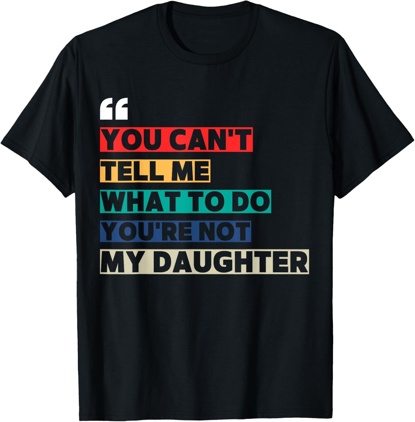 You Can't Tell Me What To Do You're Not My Daughter T-Shirt - T-Shirt | Black