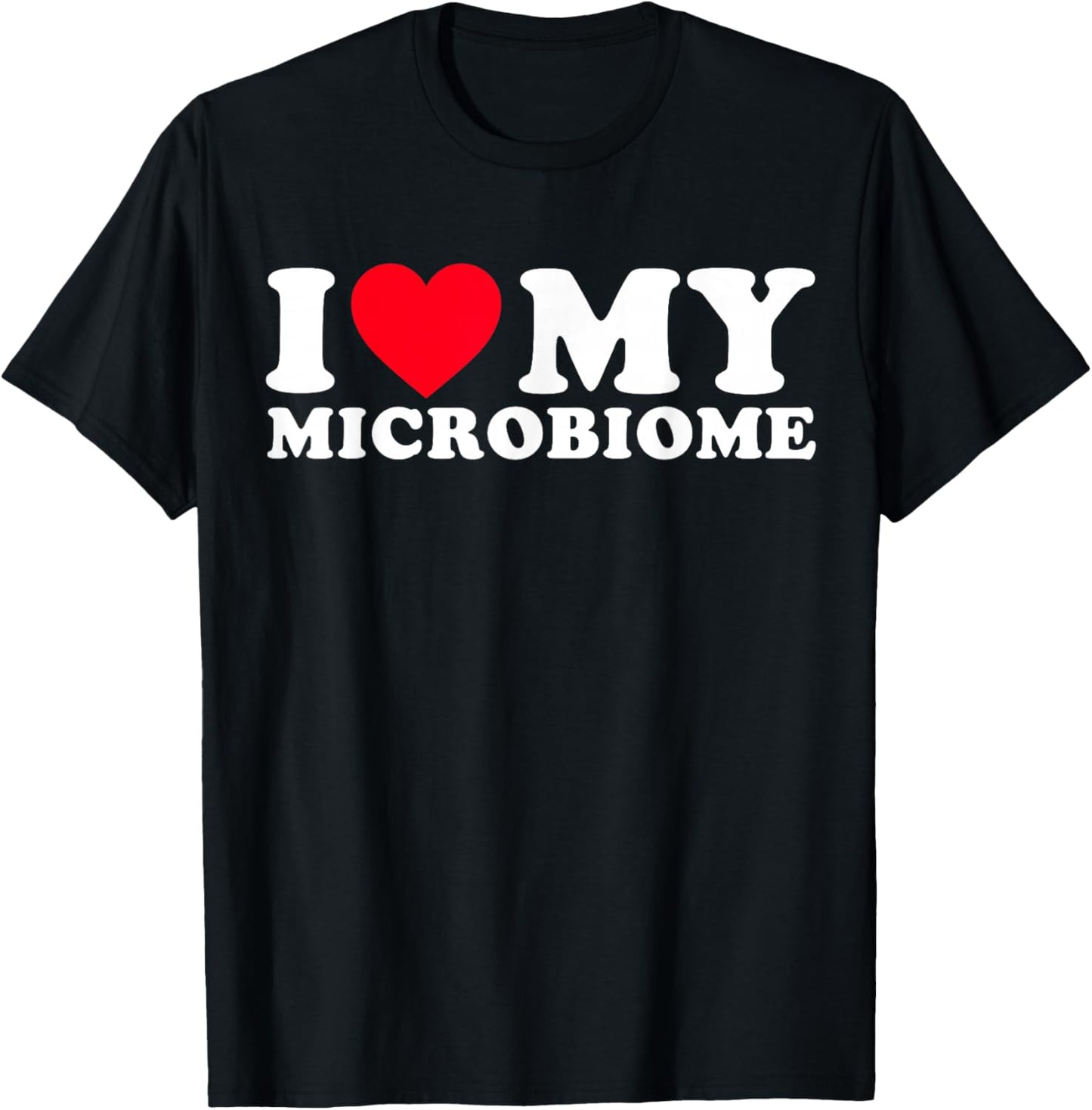 Funny Microbiome Fitness | I Love My Microbiome Gut Health T-Shirt - T-Shirt | Black