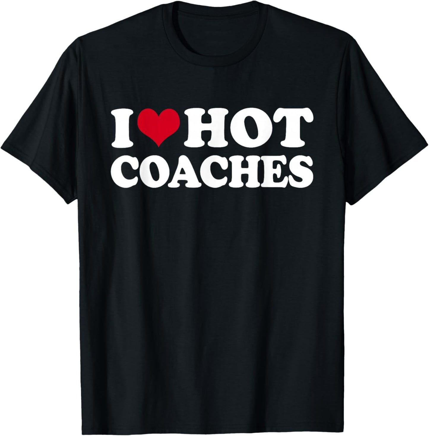 I Love Hot Coaches T-Shirt - T-Shirt | Black