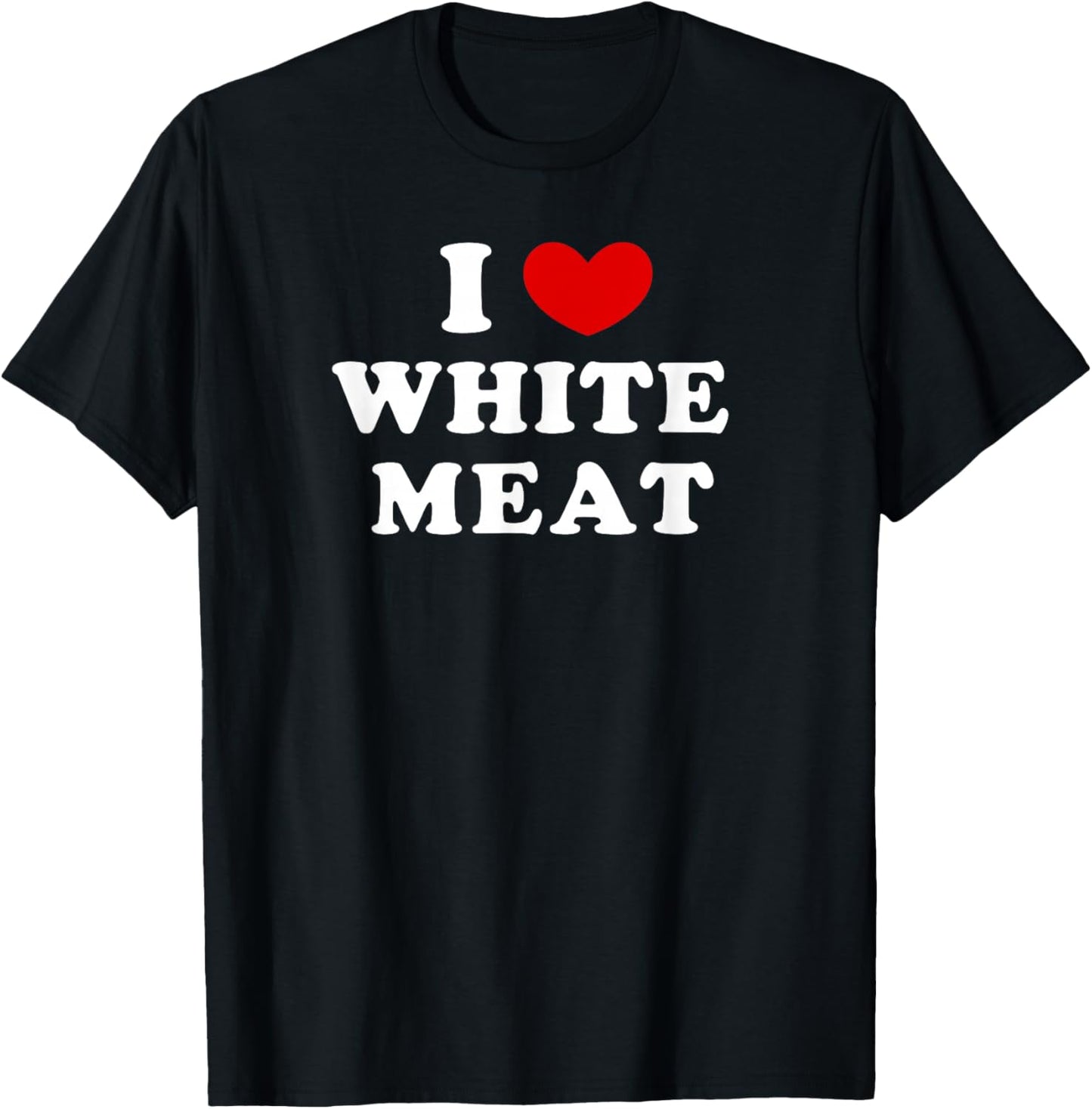 I Love White Meat, I Heart White Meat T-Shirt - T-Shirt | Black