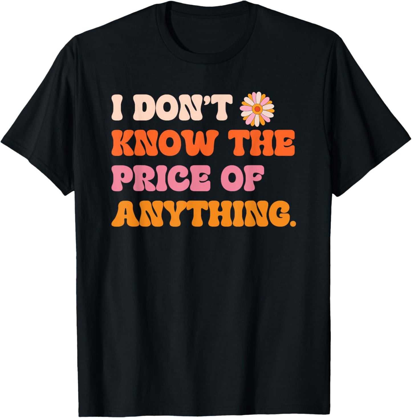 I Don't Know The Price Of Anything Funny Quote Humor T-Shirt - T-Shirt | Black
