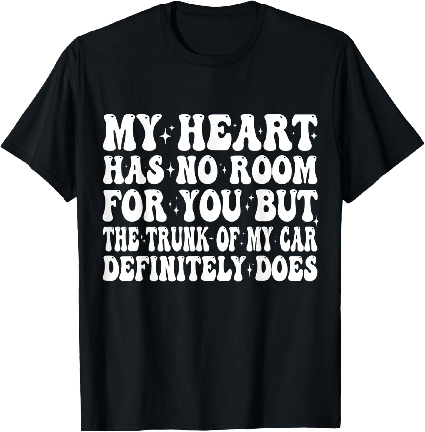 My Heart Has No Room For You But The Trunk Of My Car Does T-Shirt - T-Shirt | Black