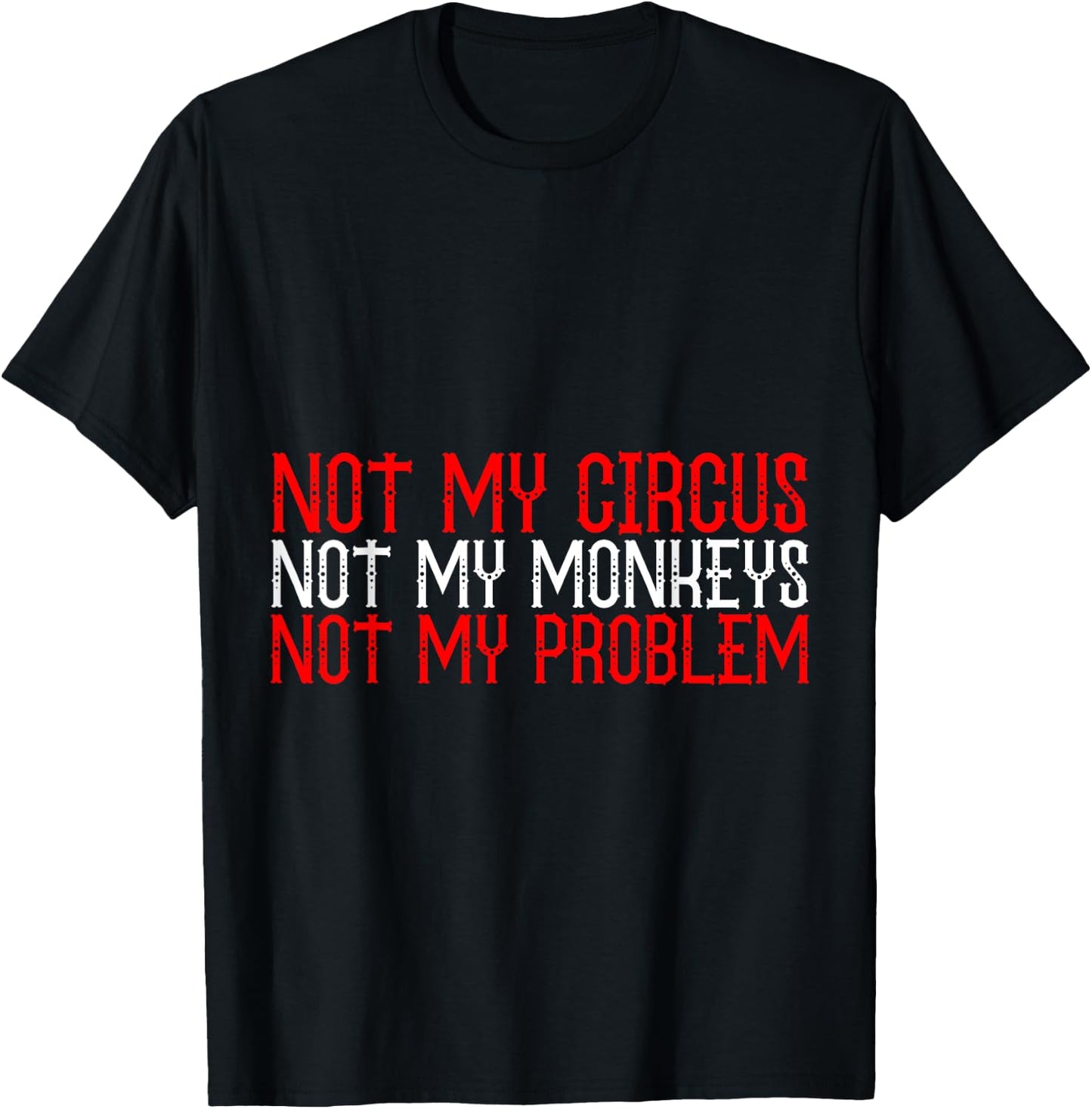 Not My Circus Not My Monkeys Not My Problem T-Shirt - T-Shirt | Black