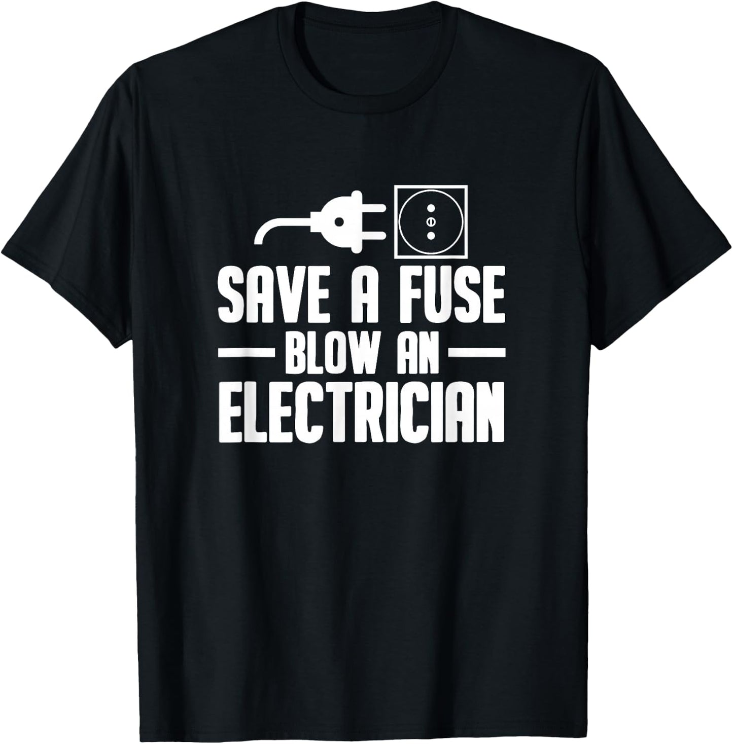 Electrician Engineer - Save A Fuse Blow An Electrician T-Shirt - T-Shirt | Black
