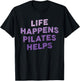 Life Happens Pilates Helps Funny Pilates Sayings Contrology T-Shirt - T-Shirt | Black