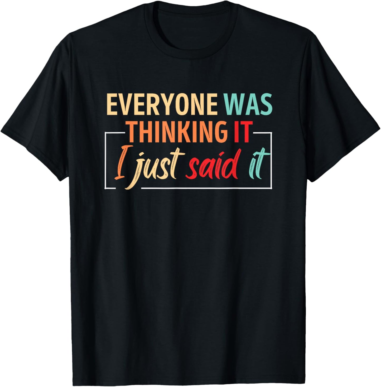 Everyone Was Thinking It I Just Said It T-Shirt - T-Shirt | Black