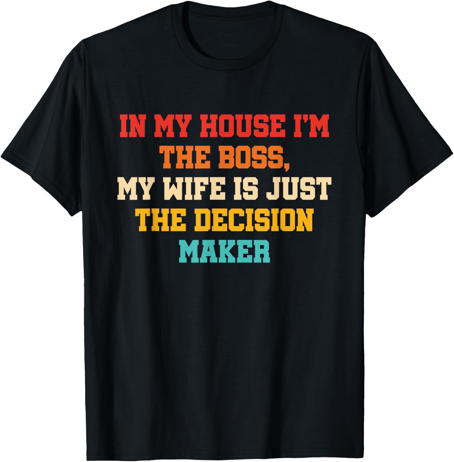 In My House I'm The Boss, My Wife Is Just The Decision Maker T-Shirt - T-Shirt | Black