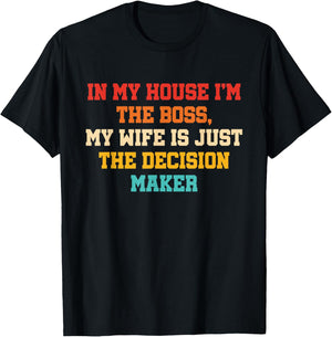 In My House I'm The Boss, My Wife Is Just The Decision Maker T-Shirt - T-Shirt | Black
