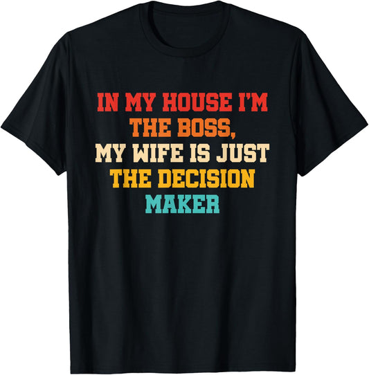 In My House I'm The Boss, My Wife Is Just The Decision Maker T-Shirt - T-Shirt | Black