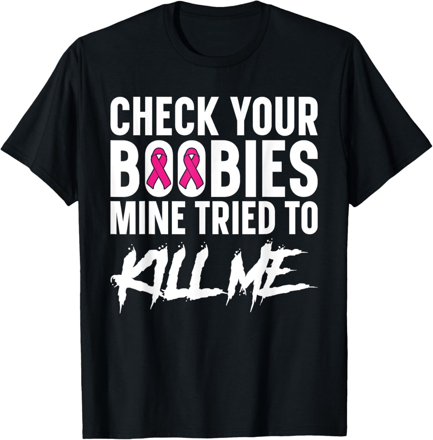 Check Your Boobies Mine Tried to Kill Me Breast Cancer T-Shirt - T-Shirt | Black