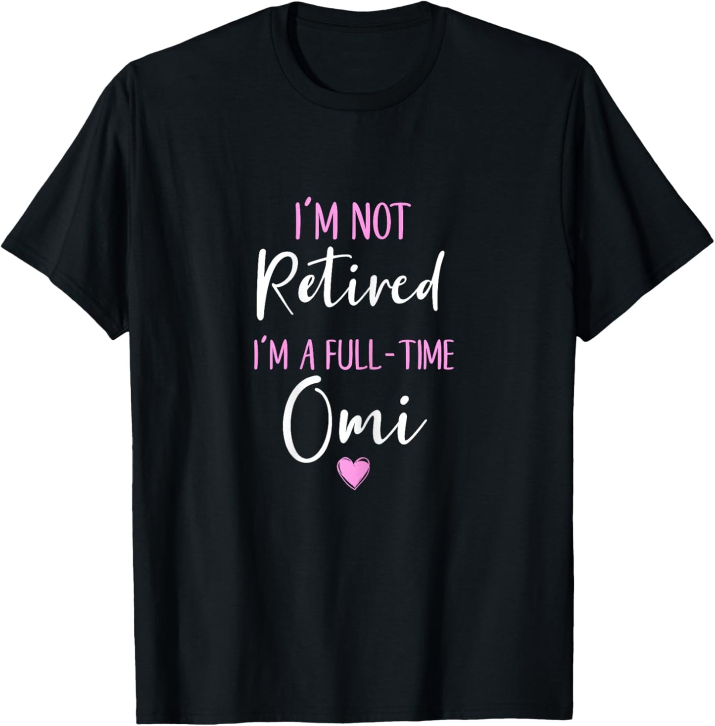 I'm Not Retired I'm a Full-Time Omi Retirement Funny T-Shirt - T-Shirt | Black