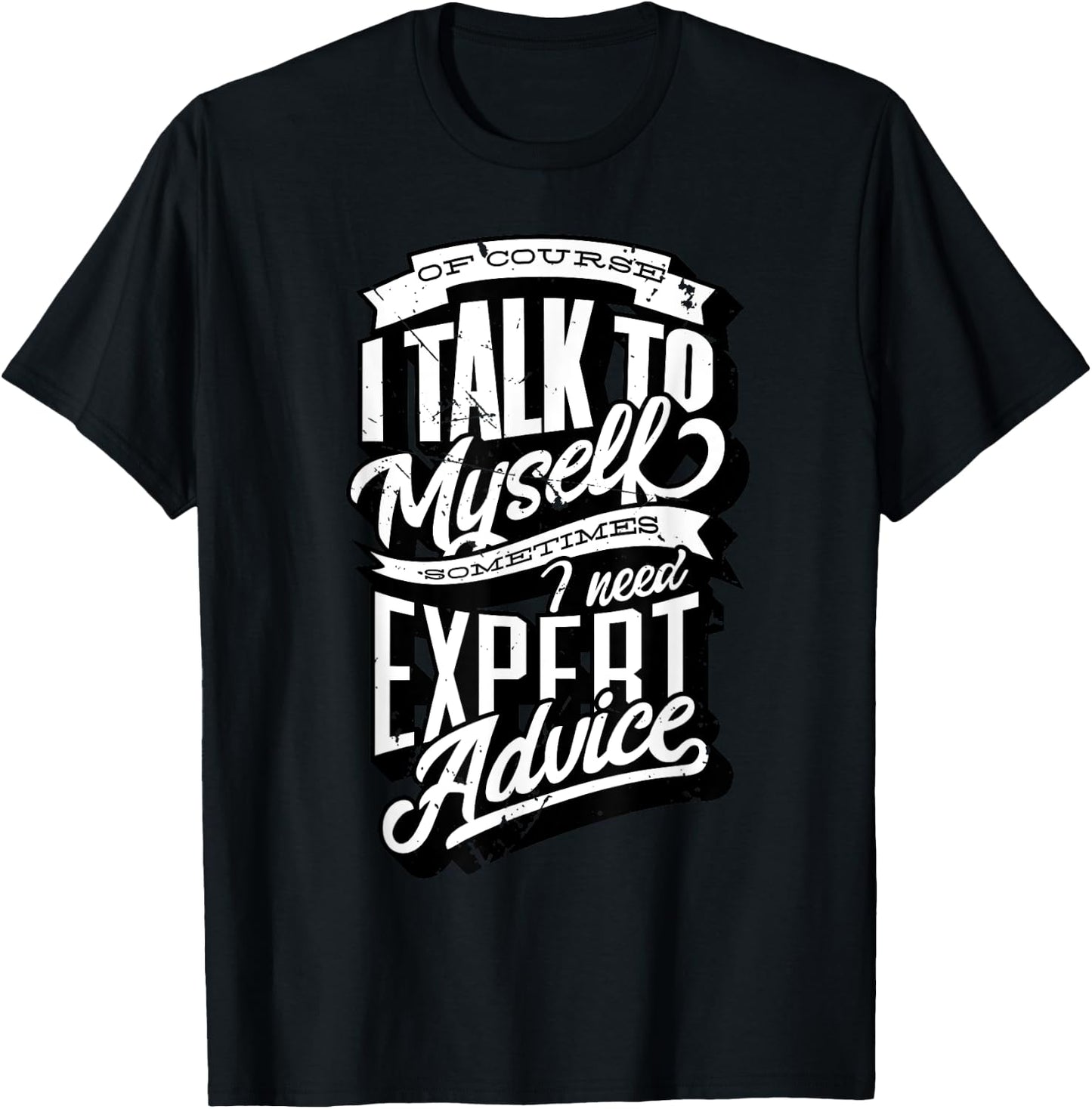 I Talk To Myself Sometimes I Need Expert Advice Facts Slogan T-Shirt - T-Shirt | Black