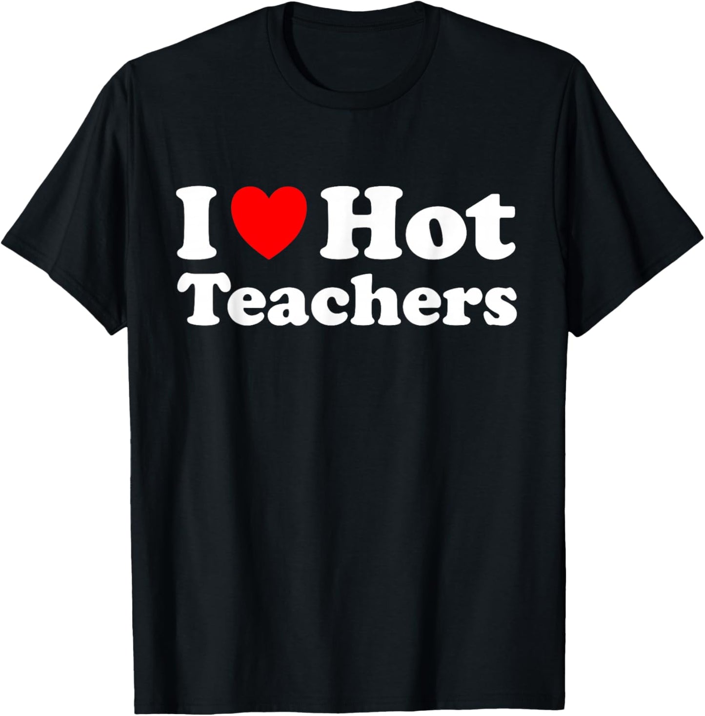 I Love Hot Teachers T-Shirt - T-Shirt | Black