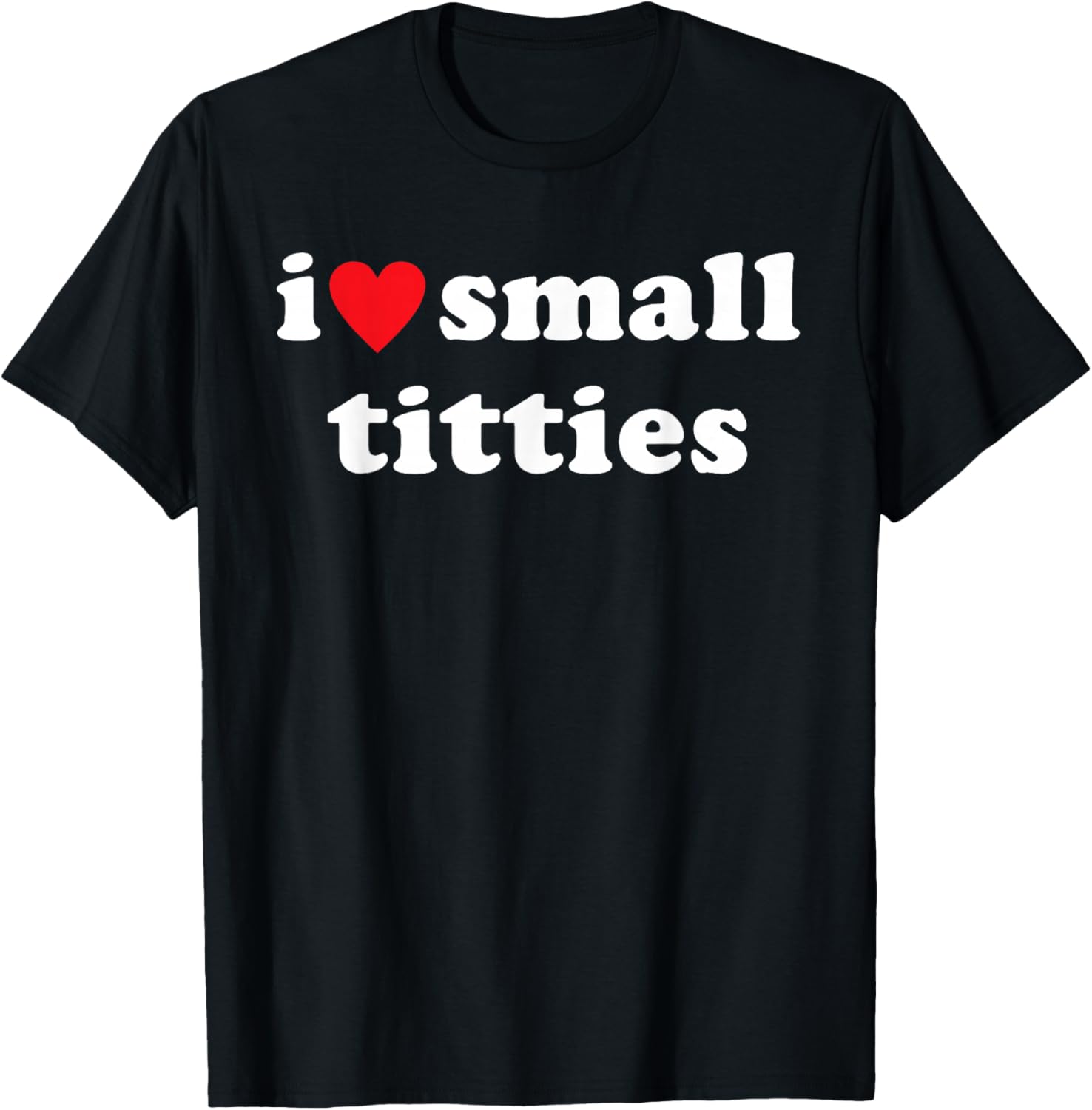 I Love Small Titties Apparel T-Shirt - T-Shirt | Black