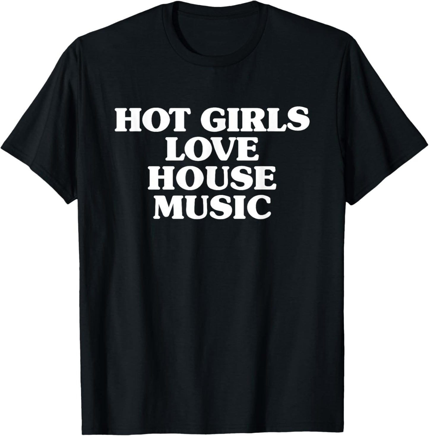 Hot Girls Love House Music - EDM Rave Festival T-Shirt - T-Shirt | Black
