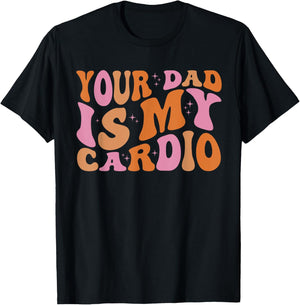 Your Dad Is My Cardio Gym Father's Day T-Shirt - T-Shirt | Black