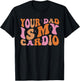 Your Dad Is My Cardio Gym Father's Day T-Shirt - T-Shirt | Black