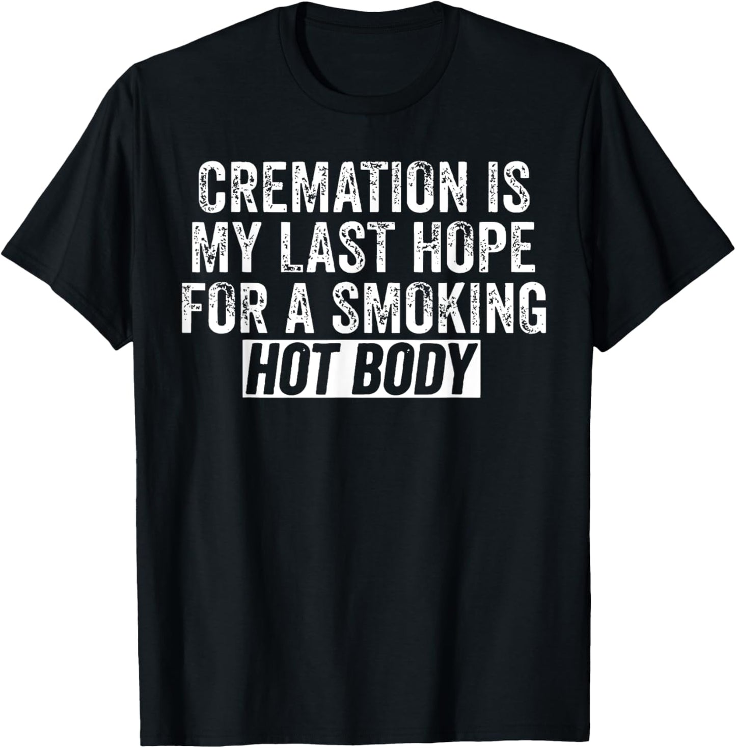 Cremation Is My Last Hope For A Smoking Hot Body T-Shirt - T-Shirt | Black