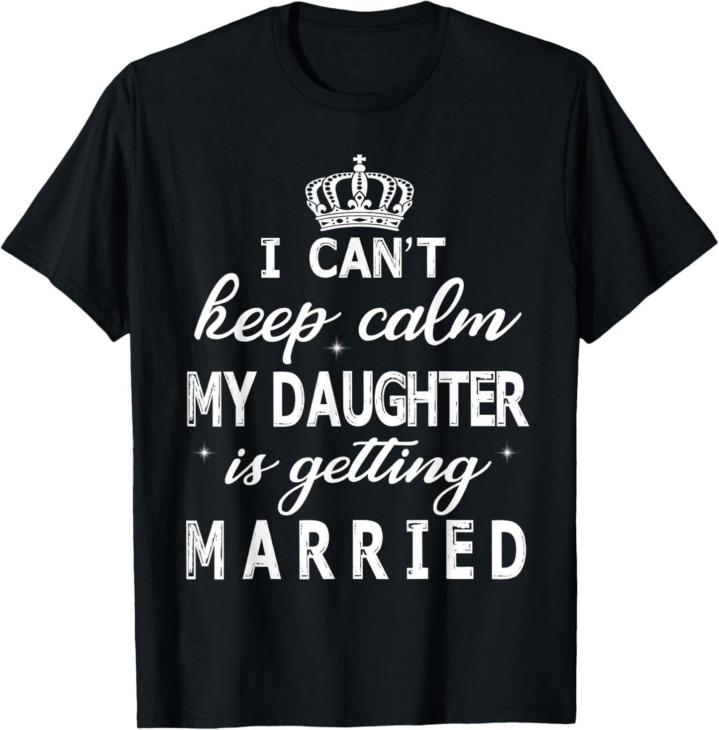 I Can't Keep Calm My Daughter Is Getting Married Happy Marry T-Shirt - T-Shirt | Black