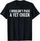I Wouldn't Pass a Vet Check Funny Saying Wouldn't Pass a Vet T-Shirt - T-Shirt | Black