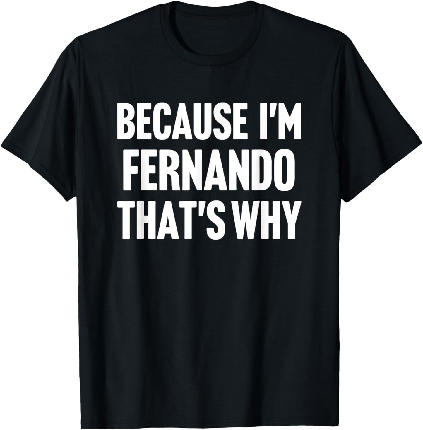 Because I'm Fernando That's Why Am Personalized Name T-Shirt - T-Shirt | Black