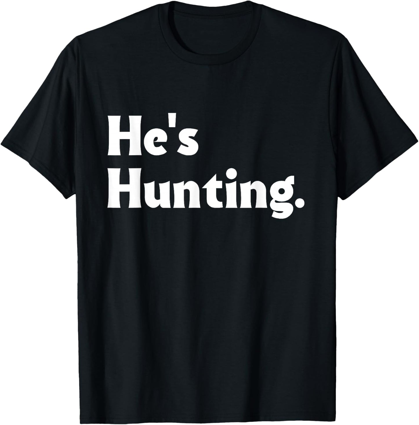 He's Hunting funny gifts T-Shirt - T-Shirt | Black