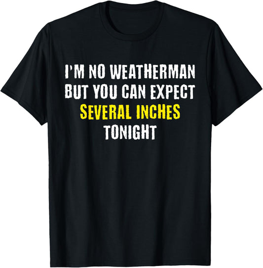 I'm No Weatherman But You Can Expect Several Inches Tonight T-Shirt - T-Shirt | Black