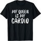 My Queen Is My Cardio Funny Boyfriend Husband Relationship T-Shirt - T-Shirt | Black