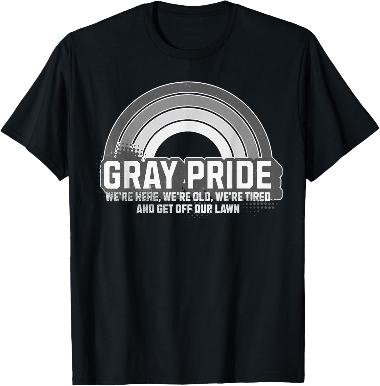 Gray Pride We're Here We're Old And Get Off Our Lawn T-Shirt - T-Shirt | Black