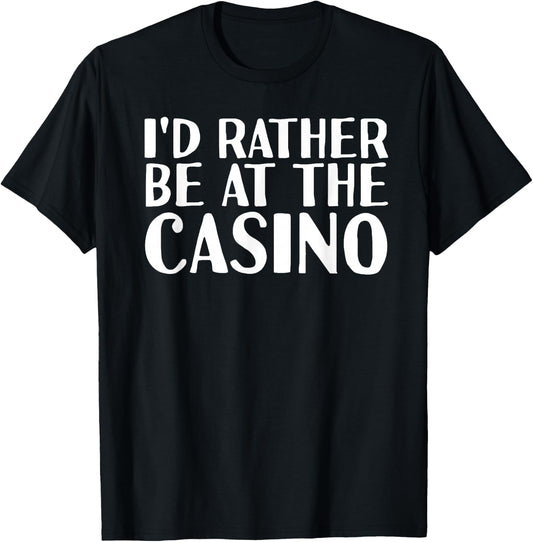 I'D RATHER BE AT THE CASINO Shirt Funny Vegas Gift T-Shirt - T-Shirt | Black