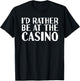 I'D RATHER BE AT THE CASINO Shirt Funny Vegas Gift T-Shirt - T-Shirt | Black