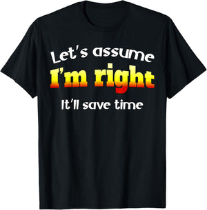 Let’s assume I’m right, it’ll save time T-Shirt - T-Shirt | Black