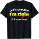 Let’s assume I’m right, it’ll save time T-Shirt - T-Shirt | Black