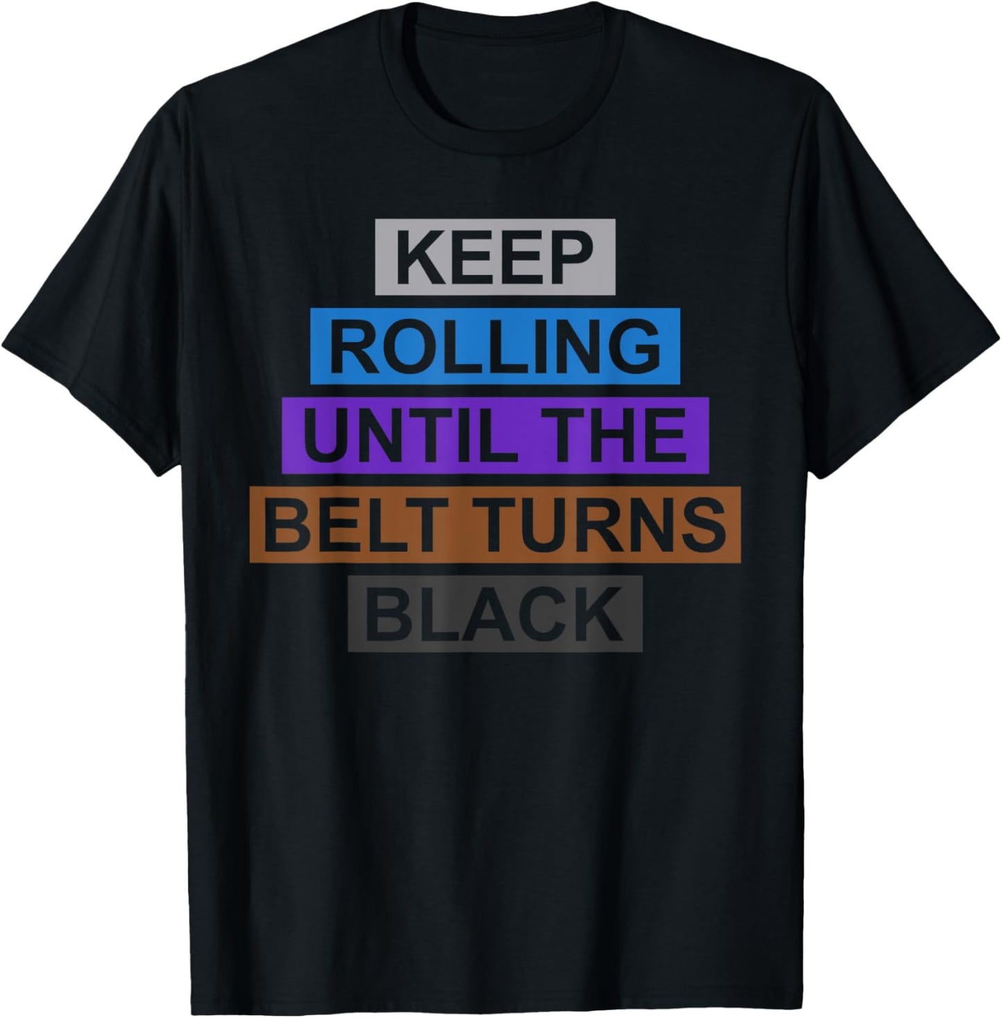 Keep Rolling Until The Belt Turns Black Brazilian Jiu Jitsu T-Shirt - T-Shirt | Black
