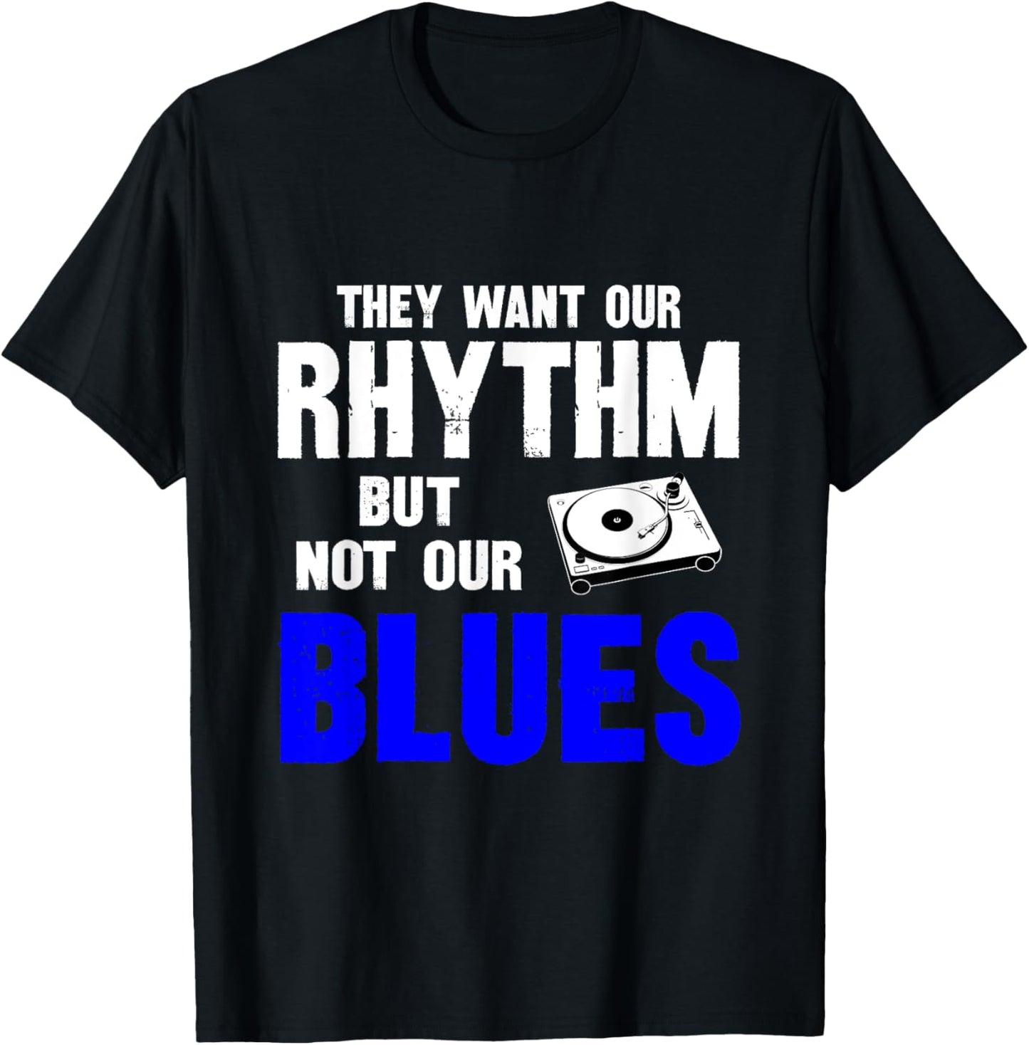 They Want Our Rhythm But Not Our Blues T-Shirt - T-Shirt | Black