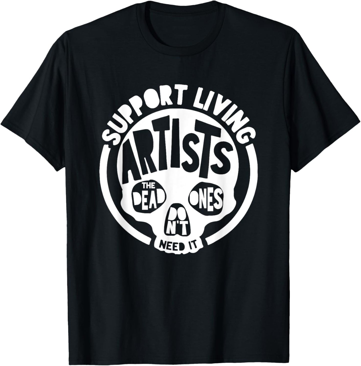 Support Living Artists - the Dead Ones Don't Need It T-Shirt - T-Shirt | Black
