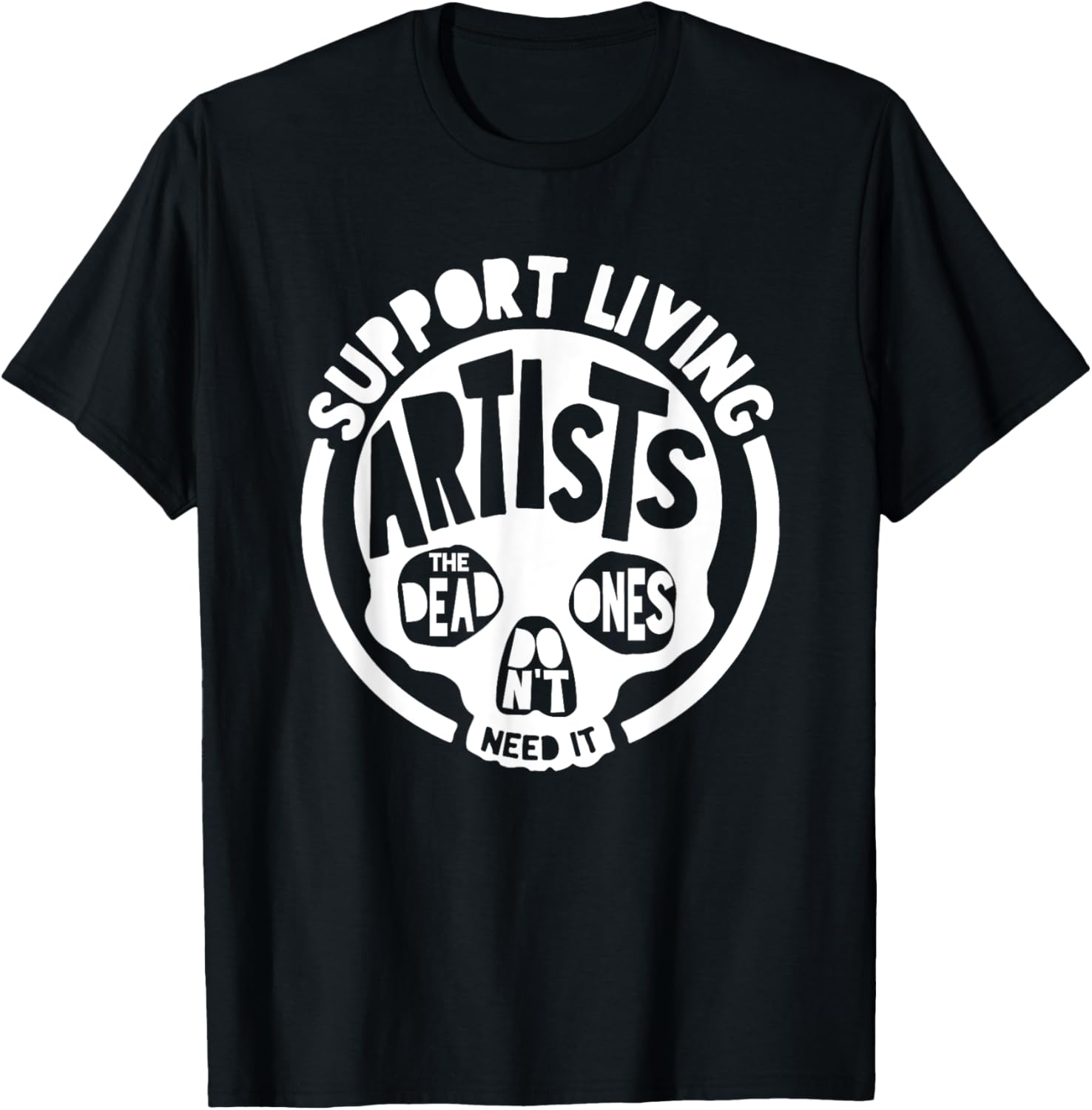 Support Living Artists - the Dead Ones Don't Need It T-Shirt - T-Shirt | Black