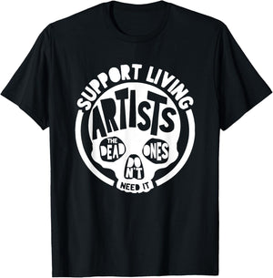Support Living Artists - the Dead Ones Don't Need It T-Shirt - T-Shirt | Black