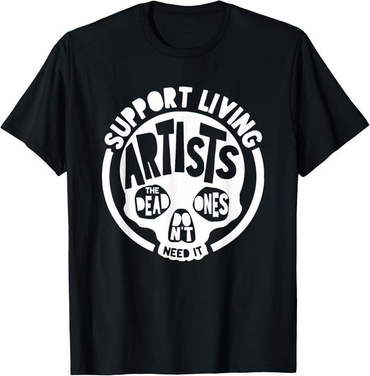Support Living Artists - the Dead Ones Don't Need It T-Shirt - T-Shirt | Black