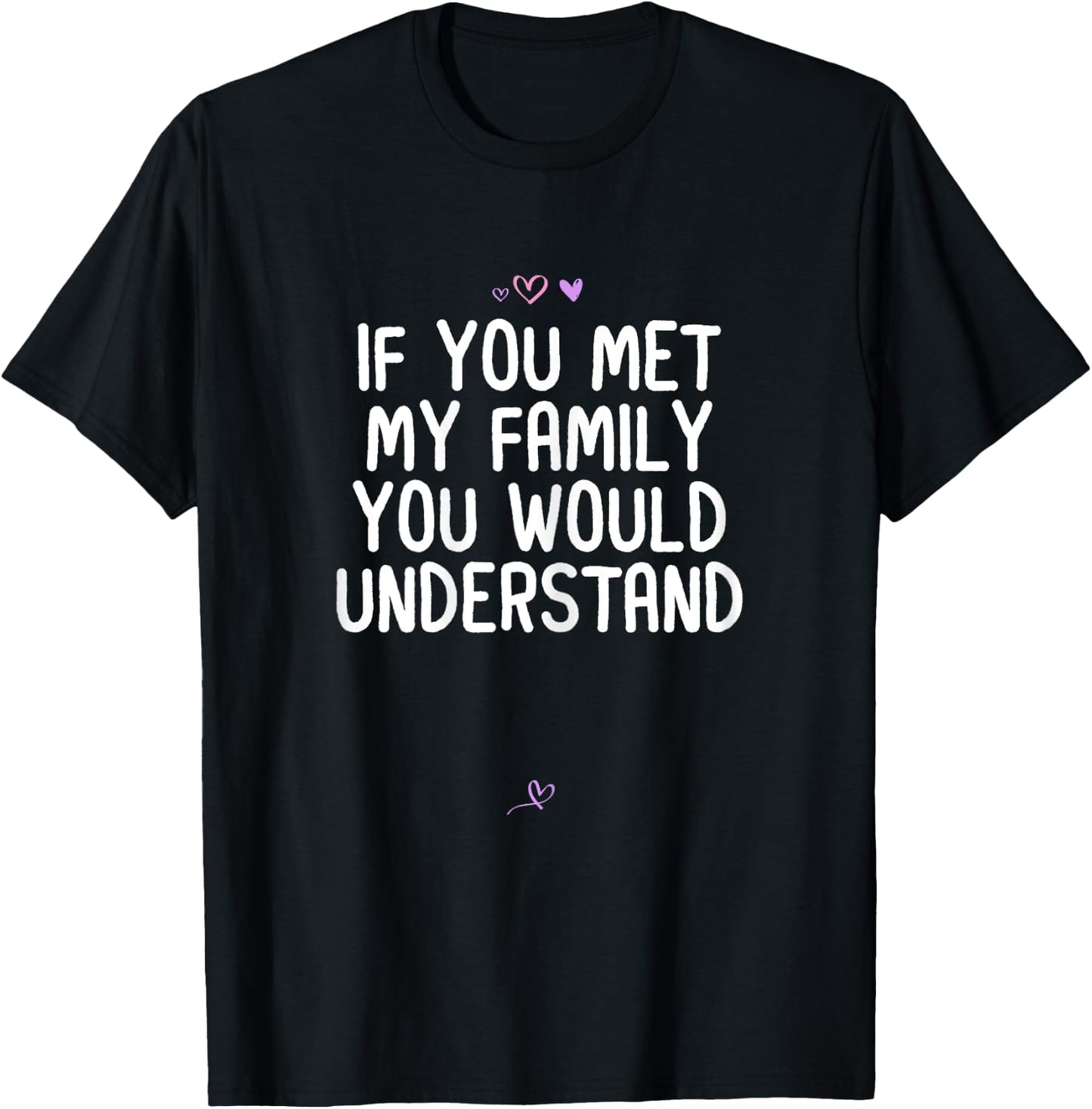 Funny If You Met My Family You Would Understand Gift Joke T-Shirt - T-Shirt | Black