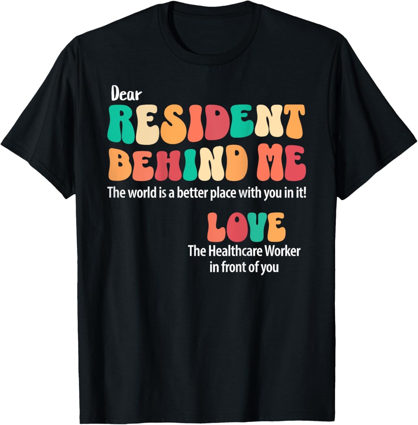 Dear Resident Behind Me Healthcare Workers Appreciation T-Shirt - T-Shirt | Black