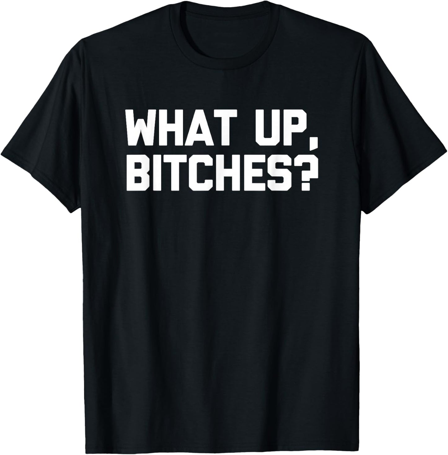 What Up, Bitches? funny saying sarcastic novelty T-Shirt - T-Shirt | Black
