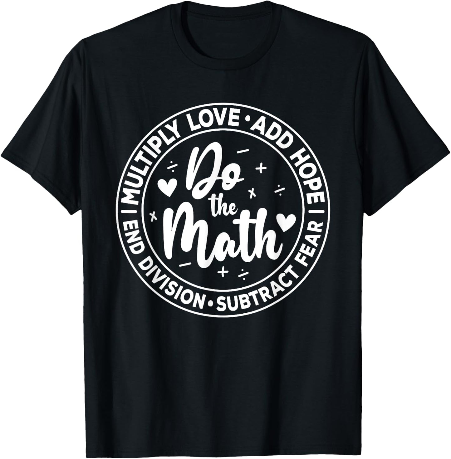 Multiply Love Add Hope Do the Math End Division Funny T-Shirt - T-Shirt | Black