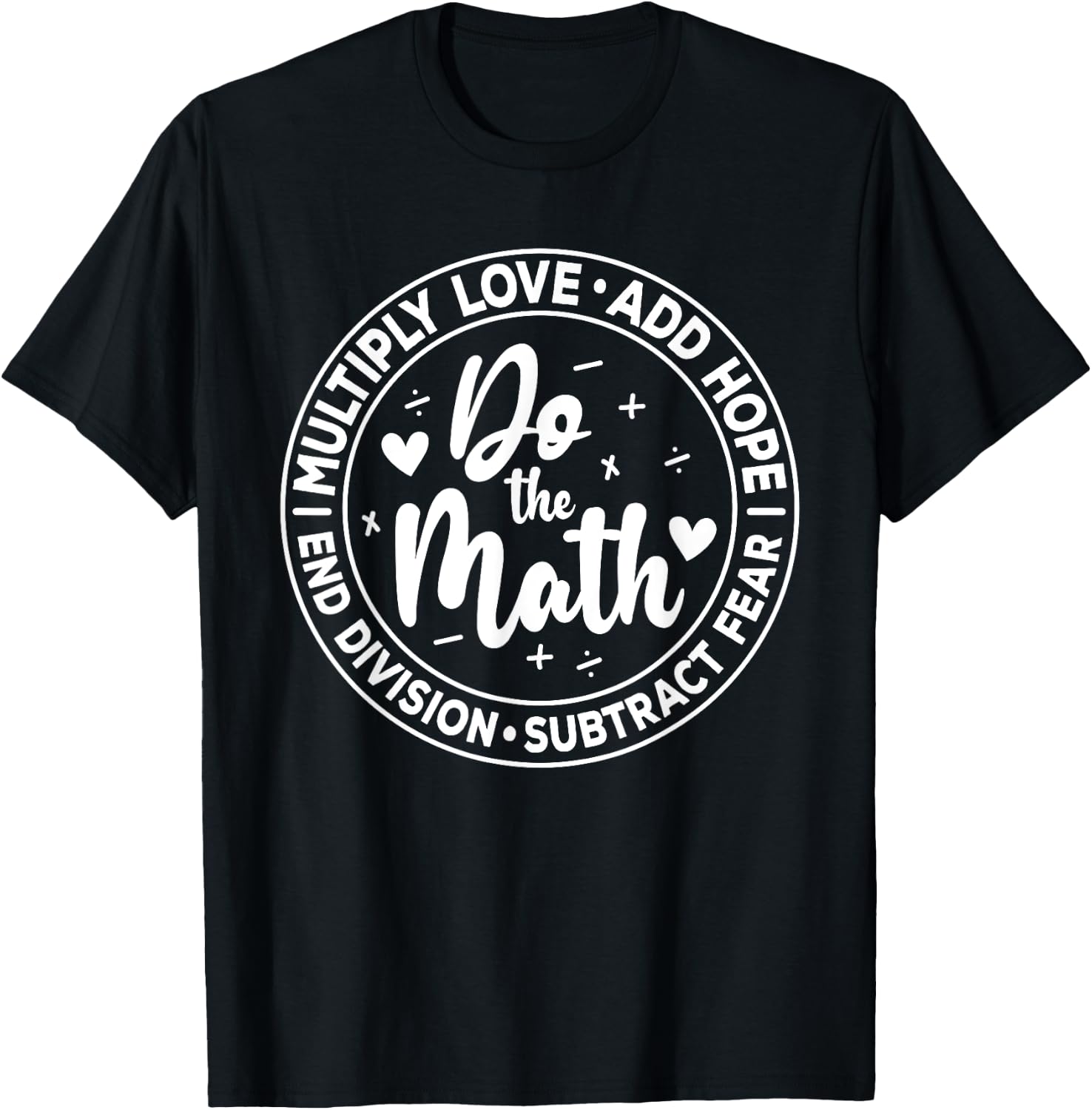 Multiply Love Add Hope Do the Math End Division Funny T-Shirt - T-Shirt | Black