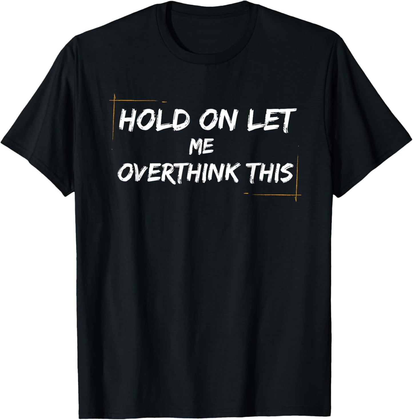 funny Overthinking Quotes Hold on Let Me Overthink This T-Shirt - T-Shirt | Black
