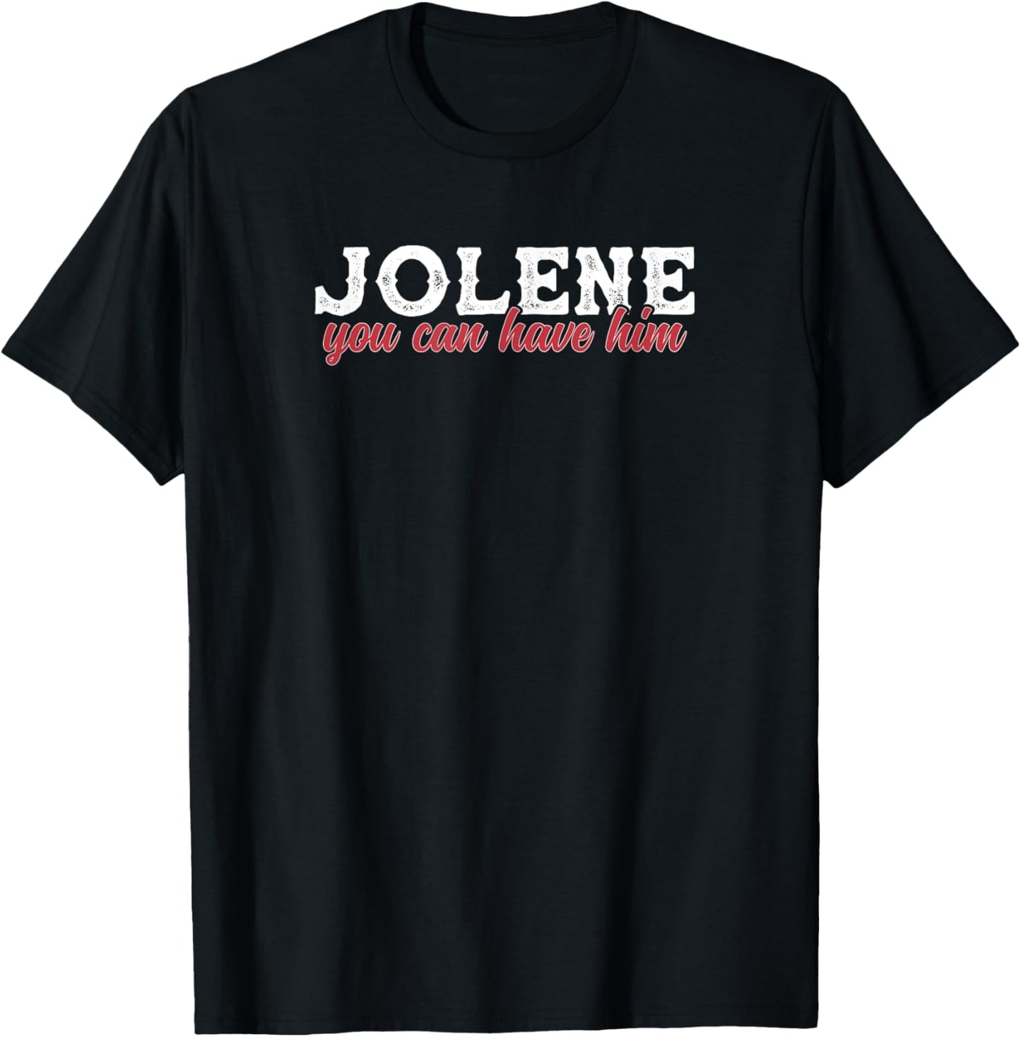 Funny Jolene You Can Have Him Sarcastic Husband Boyfriend T-Shirt - T-Shirt | Black